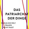 Das Patriarchat der Dinge von Rebekka Endler zeigt Probleme auf, die dadurch entstehen, dass Dinge oft für Männer gemacht werden.