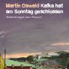 Martin Oswald: Kafka hat am Sonntag geschlossen Martin Oswald: Kafka hat am Sonntag geschlossen